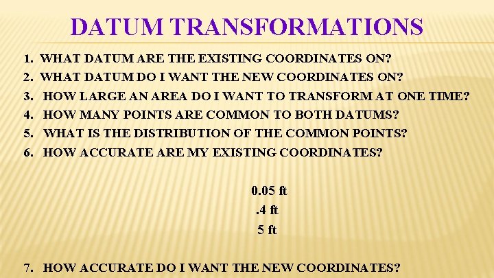 DATUM TRANSFORMATIONS 1. 2. 3. 4. 5. 6. WHAT DATUM ARE THE EXISTING COORDINATES