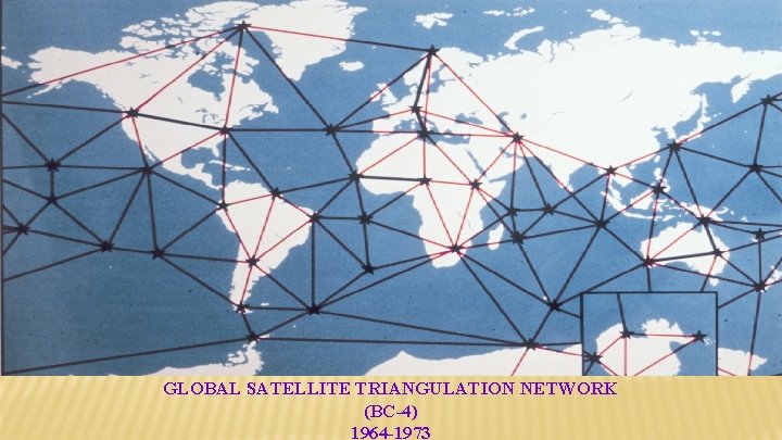 GLOBAL SATELLITE TRIANGULATION NETWORK (BC-4) 1964 -1973 