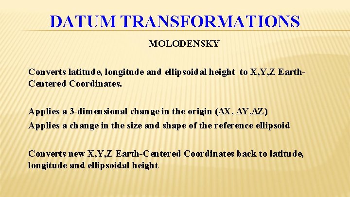 DATUM TRANSFORMATIONS MOLODENSKY Converts latitude, longitude and ellipsoidal height to X, Y, Z Earth.