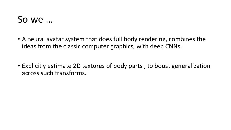 So we … • A neural avatar system that does full body rendering, combines
