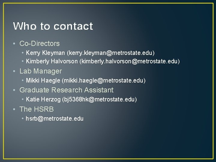 Who to contact • Co-Directors • Kerry Kleyman (kerry. kleyman@metrostate. edu) • Kimberly Halvorson