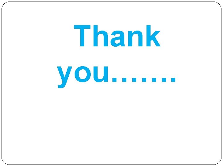 Thank you……. Thank you…….