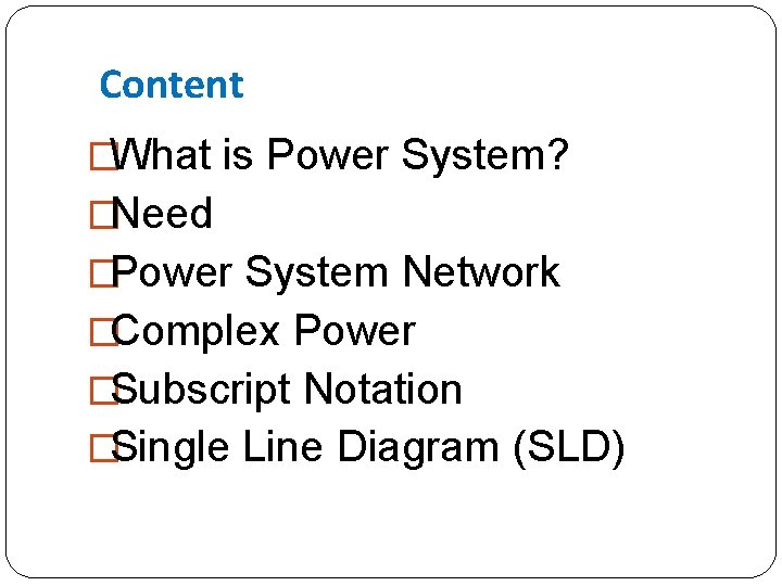 Content �What is Power System? �Need �Power System Network �Complex Power �Subscript Notation �Single Content �What is Power System? �Need �Power System Network �Complex Power �Subscript Notation �Single