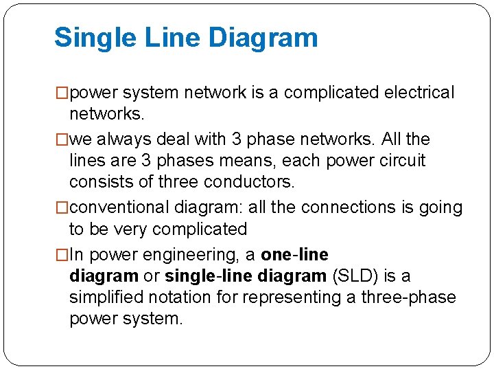 Single Line Diagram �power system network is a complicated electrical networks. �we always deal Single Line Diagram �power system network is a complicated electrical networks. �we always deal