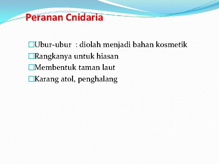 Peranan Cnidaria �Ubur-ubur : diolah menjadi bahan kosmetik �Rangkanya untuk hiasan �Membentuk taman laut