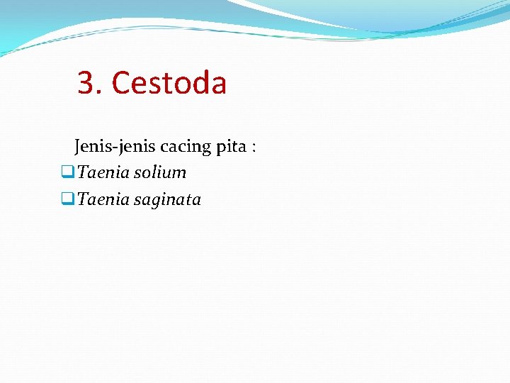 3. Cestoda Jenis-jenis cacing pita : q. Taenia solium q. Taenia saginata 