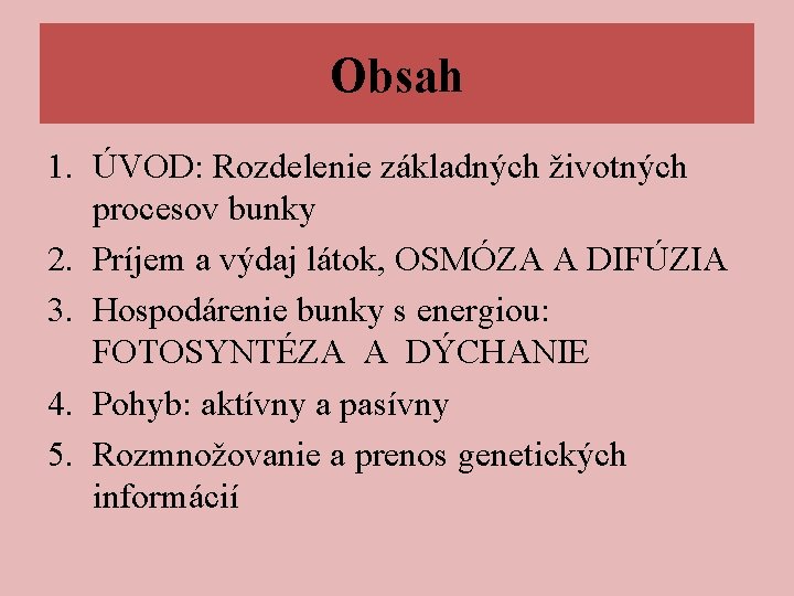 Obsah 1. ÚVOD: Rozdelenie základných životných procesov bunky 2. Príjem a výdaj látok, OSMÓZA