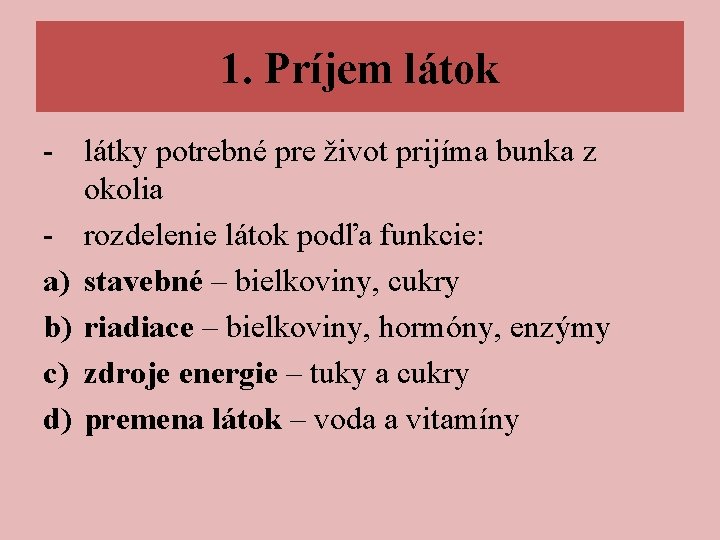 1. Príjem látok - látky potrebné pre život prijíma bunka z okolia - rozdelenie