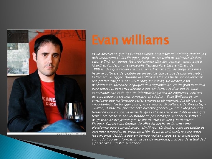 Evan williams Es un americano que ha fundado varias empresas de Internet, dos de