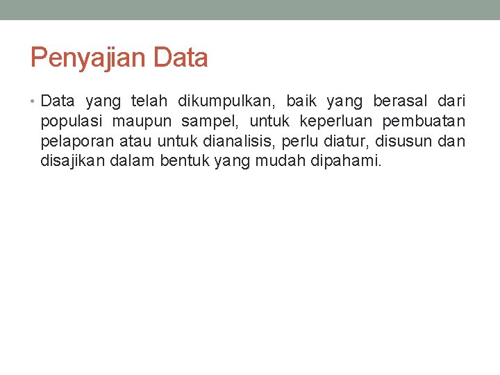 Penyajian Data • Data yang telah dikumpulkan, baik yang berasal dari populasi maupun sampel,