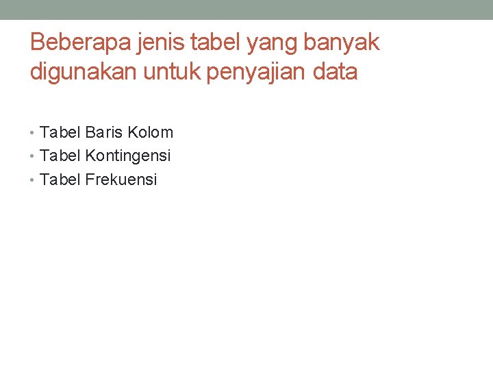 Beberapa jenis tabel yang banyak digunakan untuk penyajian data • Tabel Baris Kolom •