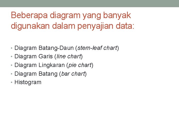 Beberapa diagram yang banyak digunakan dalam penyajian data: • Diagram Batang-Daun (stem-leaf chart) •