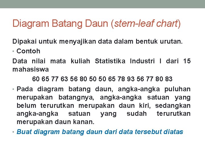 Diagram Batang Daun (stem-leaf chart) Dipakai untuk menyajikan data dalam bentuk urutan. • Contoh