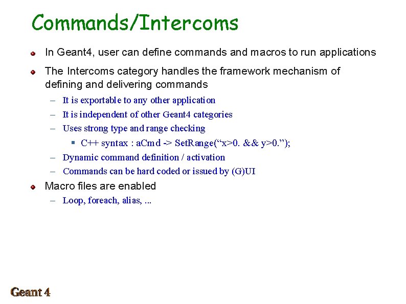 Commands/Intercoms In Geant 4, user can define commands and macros to run applications The