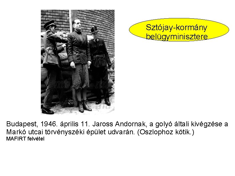 Sztójay-kormány belügyminisztere Budapest, 1946. április 11. Jaross Andornak, a golyó általi kivégzése a Markó