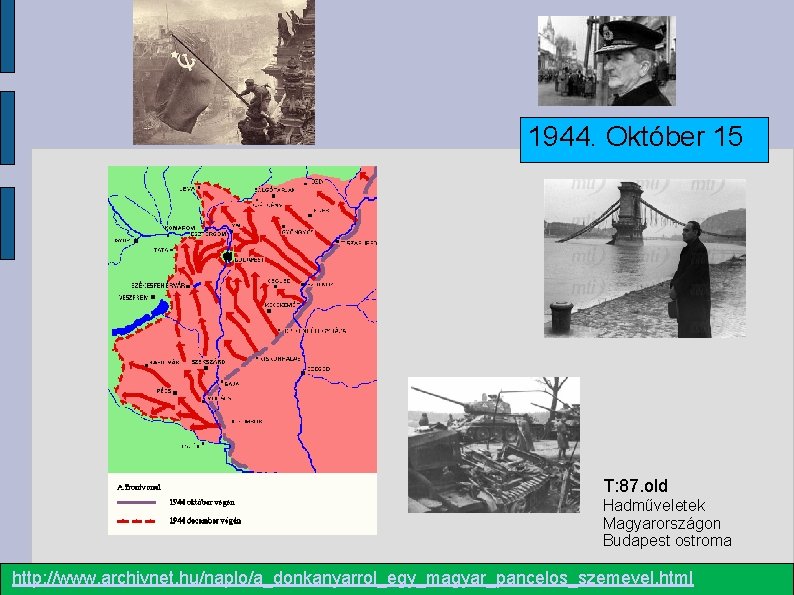 1944. Október 15 T: 87. old Hadműveletek Magyarországon Budapest ostroma http: //www. archivnet. hu/naplo/a_donkanyarrol_egy_magyar_pancelos_szemevel.