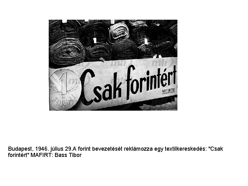 Budapest, 1946. július 29. A forint bevezetését reklámozza egy textilkereskedés: "Csak forintért" MAFIRT: Bass