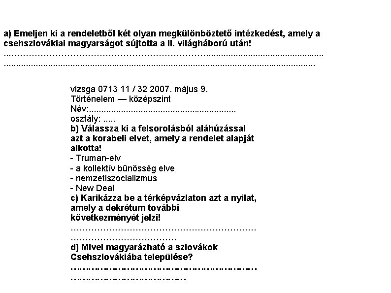 a) Emeljen ki a rendeletből két olyan megkülönböztető intézkedést, amely a csehszlovákiai magyarságot sújtotta