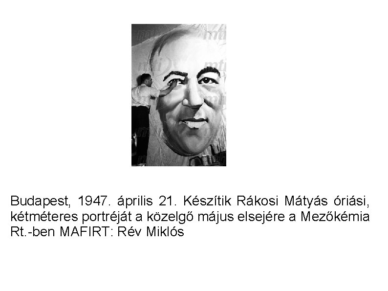 Budapest, 1947. április 21. Készítik Rákosi Mátyás óriási, kétméteres portréját a közelgő május elsejére