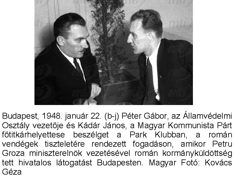 Budapest, 1948. január 22. (b-j) Péter Gábor, az Államvédelmi Osztály vezetője és Kádár János,