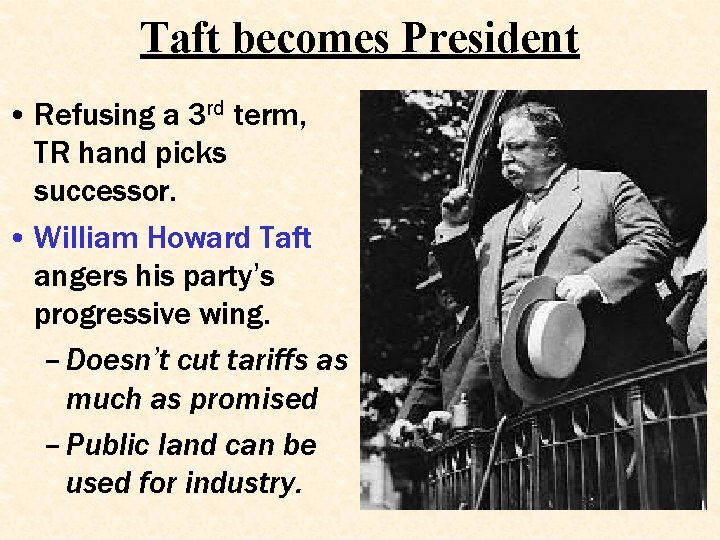 Taft becomes President • Refusing a 3 rd term, TR hand picks successor. •