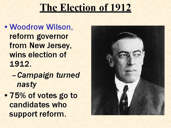 The Election of 1912 • Woodrow Wilson, reform governor from New Jersey, wins election