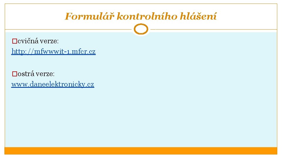 Formulář kontrolního hlášení �cvičná verze: http: //mfwwwit-1. mfcr. cz �ostrá verze: www. daneelektronicky. cz