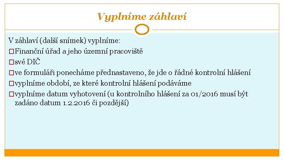 Vyplníme záhlaví V záhlaví (další snímek) vyplníme: �Finanční úřad a jeho územní pracoviště �své