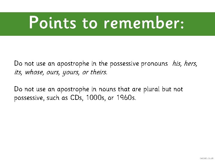 Points to remember: Do not use an apostrophe in the possessive pronouns his, hers,
