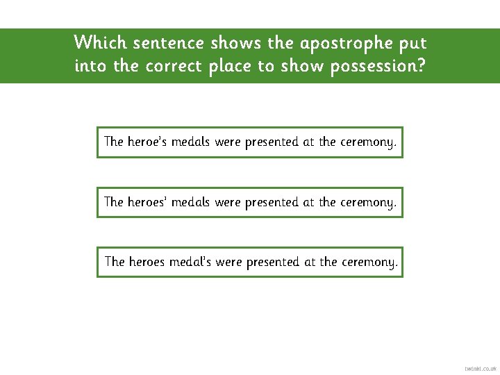 Which sentence shows the apostrophe put into the correct place to show possession? The