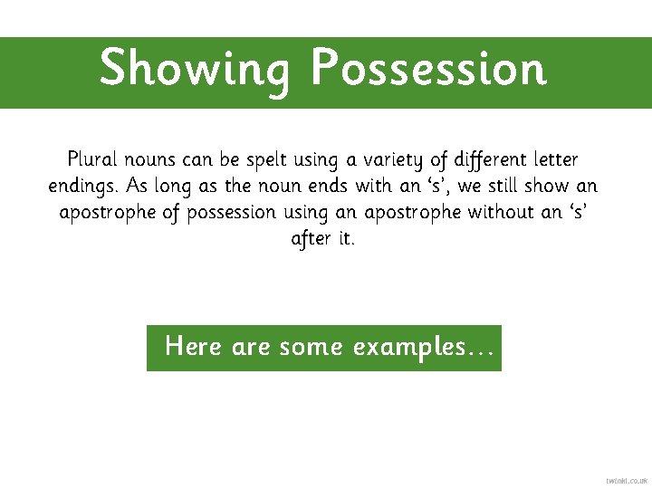 Showing Possession Plural nouns can be spelt using a variety of different letter endings.