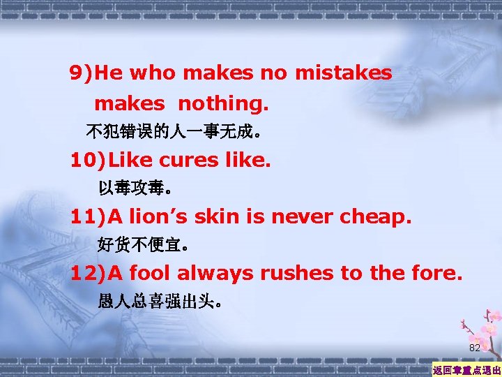 9)He who makes no mistakes makes nothing. 不犯错误的人一事无成。 10)Like cures like. 以毒攻毒。 11)A lion’s