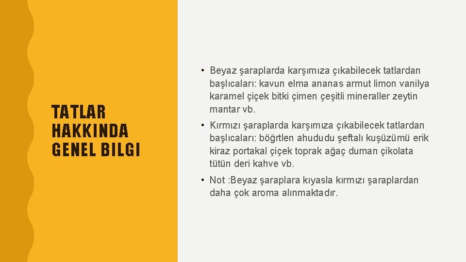 TATLAR HAKKINDA GENEL BILGI • Beyaz şaraplarda karşımıza çıkabilecek tatlardan başlıcaları: kavun elma ananas