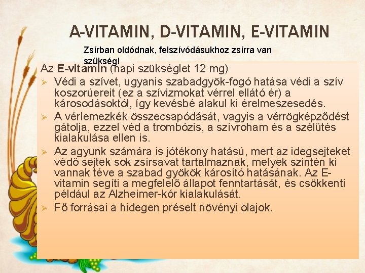 A-VITAMIN, D-VITAMIN, E-VITAMIN Zsírban oldódnak, felszívódásukhoz zsírra van szükség! Az E-vitamin (napi szükséglet 12