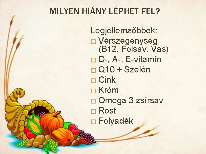 MILYEN HIÁNY LÉPHET FEL? Legjellemzőbbek: � Vérszegénység (B 12, Folsav, Vas) � D-, A-,