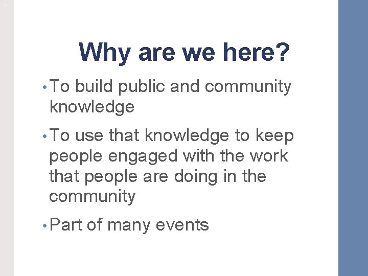 ` Why are we here? • To build public and community knowledge • To