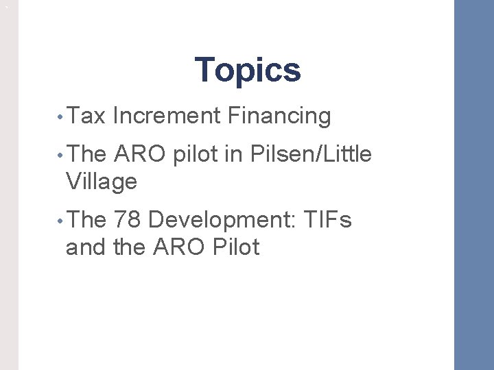 ` Topics • Tax Increment Financing • The ARO pilot in Pilsen/Little Village •