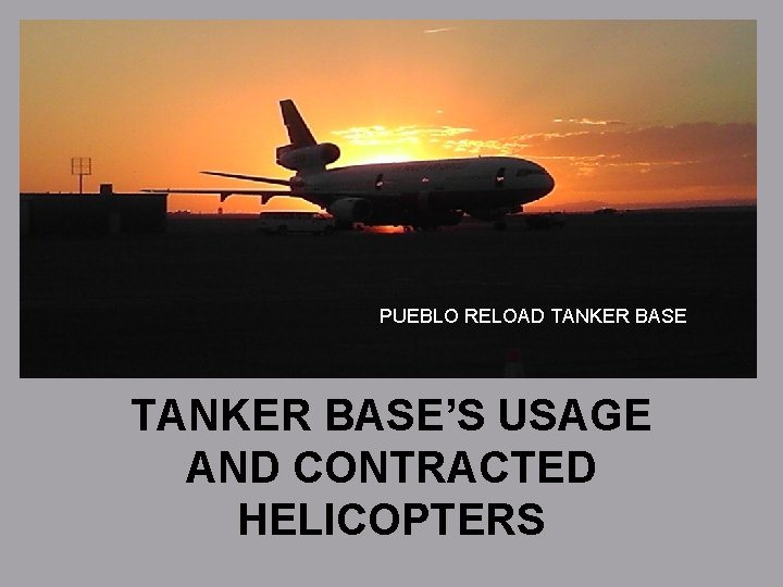 PUEBLO RELOAD TANKER BASE’S USAGE AND CONTRACTED HELICOPTERS 