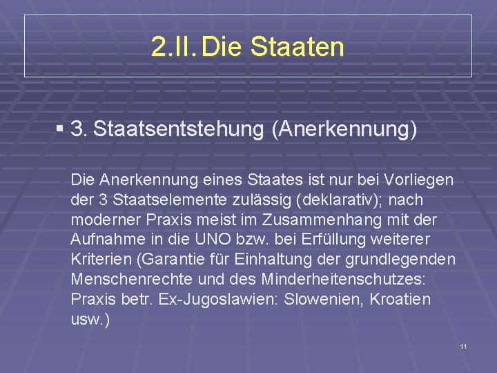 2. II. Die Staaten § 3. Staatsentstehung (Anerkennung) Die Anerkennung eines Staates ist nur