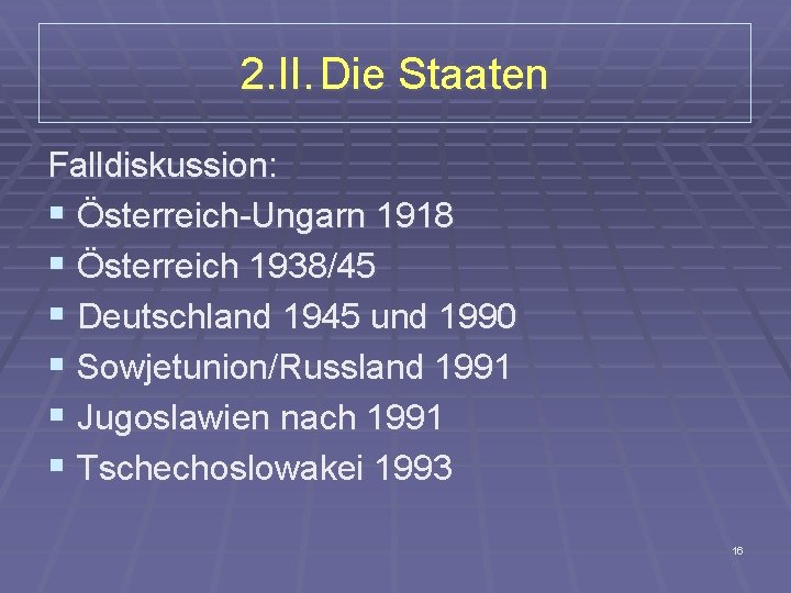 2. II. Die Staaten Falldiskussion: § Österreich-Ungarn 1918 § Österreich 1938/45 § Deutschland 1945