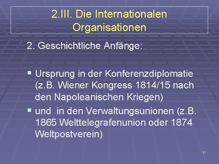 2. III. Die Internationalen Organisationen 2. Geschichtliche Anfänge: § Ursprung in der Konferenzdiplomatie (z.