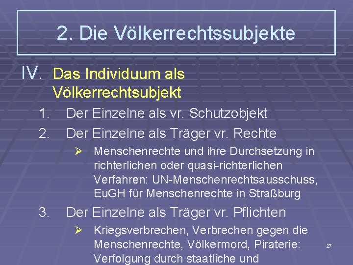 2. Die Völkerrechtssubjekte IV. Das Individuum als Völkerrechtsubjekt 1. 2. Der Einzelne als vr.