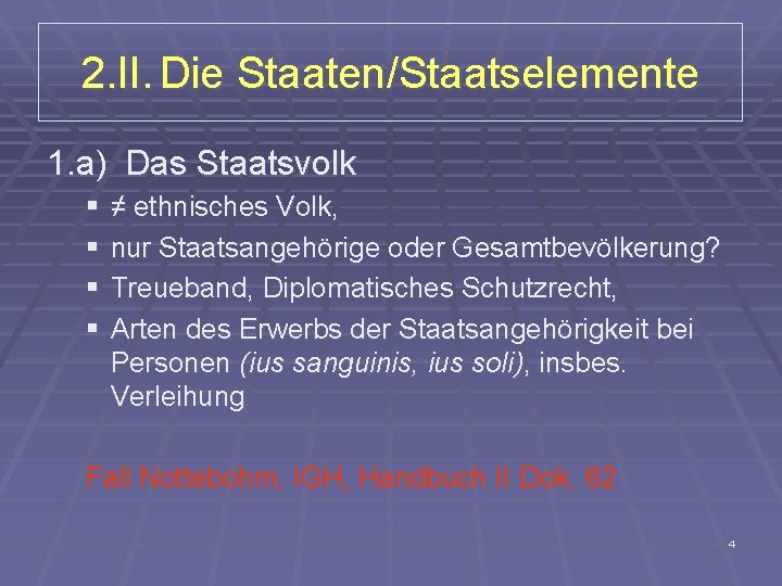 2. II. Die Staaten/Staatselemente 1. a) Das Staatsvolk § § ≠ ethnisches Volk, nur