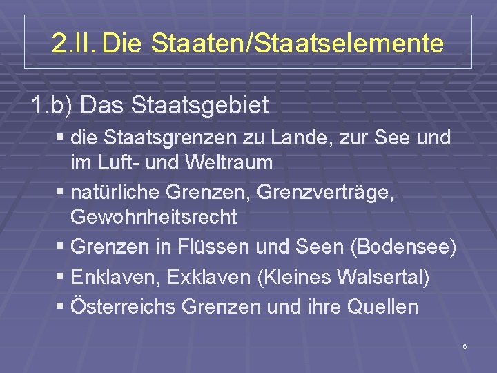 2. II. Die Staaten/Staatselemente 1. b) Das Staatsgebiet § die Staatsgrenzen zu Lande, zur