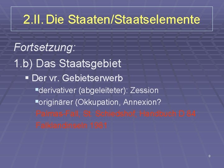 2. II. Die Staaten/Staatselemente Fortsetzung: 1. b) Das Staatsgebiet § Der vr. Gebietserwerb §derivativer