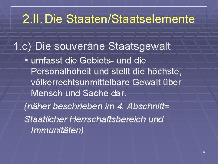 2. II. Die Staaten/Staatselemente 1. c) Die souveräne Staatsgewalt § umfasst die Gebiets- und