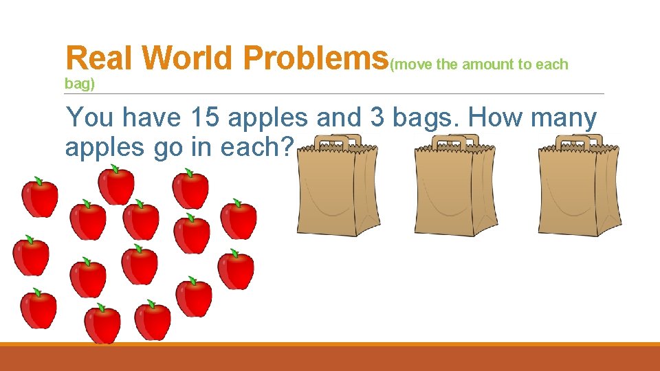 Real World Problems(move the amount to each bag) You have 15 apples and 3