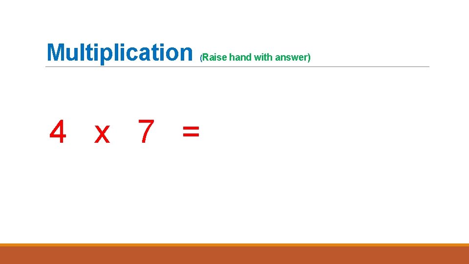 Multiplication (Raise hand with answer) 4 x 7 = 
