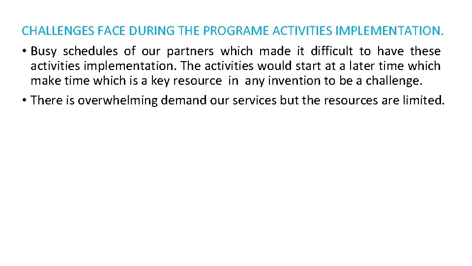CHALLENGES FACE DURING THE PROGRAME ACTIVITIES IMPLEMENTATION. • Busy schedules of our partners which