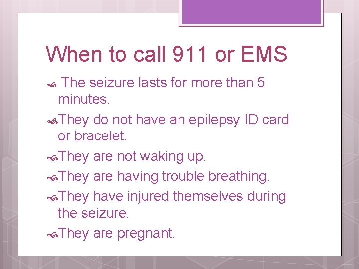 When to call 911 or EMS The seizure lasts for more than 5 minutes.